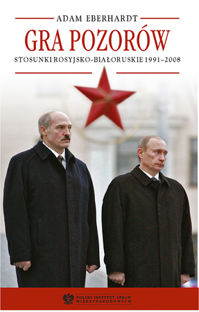 Gra pozorów. Stosunki rosyjsko-białoruskie 1991-2008