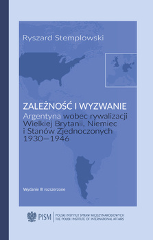 Zależność i wyzwanie. Argentyna wobec rywalizacji Wielkiej Brytanii, Niemiec i Stanów Zjednoczonych 1930-1946 EPUB