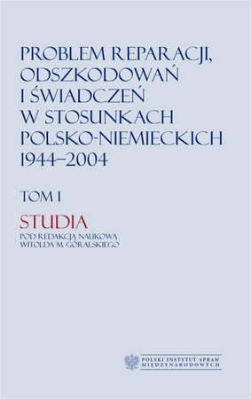 Problem reparacji, odszkodowań i świadczeń w stosunkach polsko-niemieckich 1944-2004, tom I: Studia, tom II: Dokumenty DOSTĘPNY W WERSJI CYFROWEJ