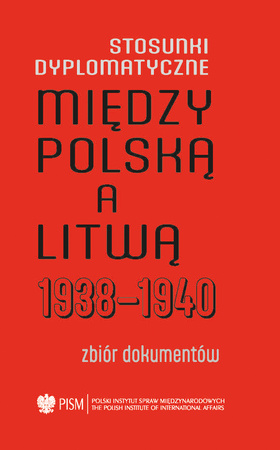 Stosunki dyplomatyczne między Polską a Litwą 1938-1940. Zbiór dokumentów