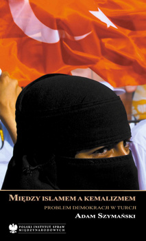 Między islamem a kemalizmem. Problem demokracji w Turcji