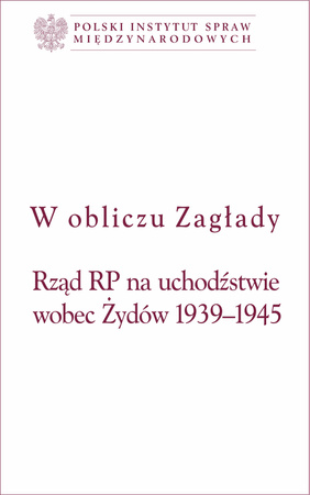W obliczu Zagłady Rząd RP na uchodźstwie wobec Żydów 1939-1945 NAGRODY W KONKURSACH HISTORYCZNYCH