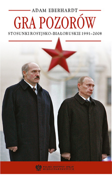 Gra pozorów. Stosunki rosyjsko-białoruskie 1991-2008