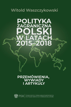 Polityka zagraniczna Polski w latach 2015-2018. Przemówienia, wywiady i artykuły. PDF