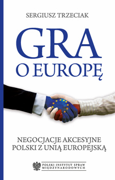 Gra o Europę. Negocjacje akcesyjne Polski z Unią Europejską
